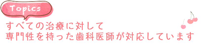 専門性を持った歯科医師が対応しています